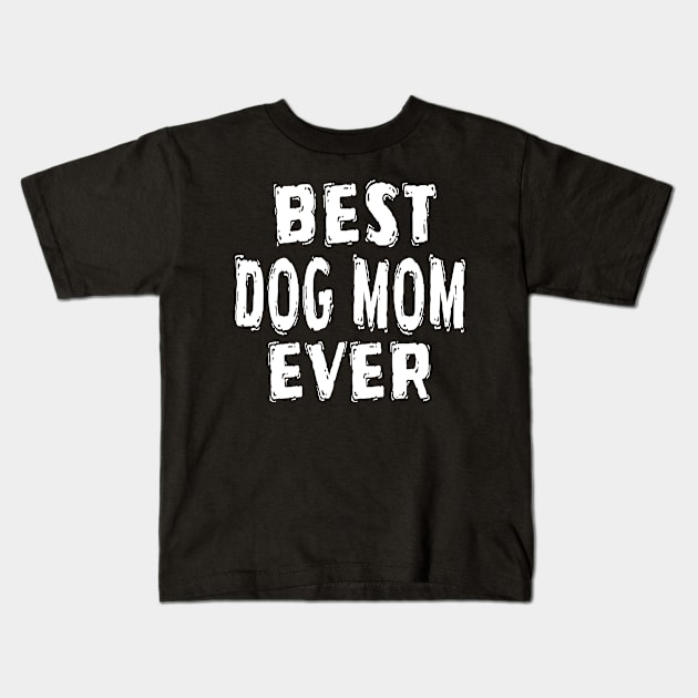 Best Dog Mom Ever Kids T-Shirt by Happysphinx